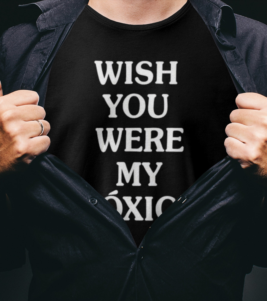 Wish You Were My Tóxica T-Shirt