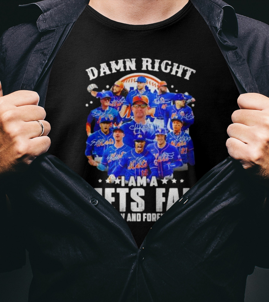 Damn Right I Am A New York Mets Fan Now And Forever Baseball Passion T-Shirt