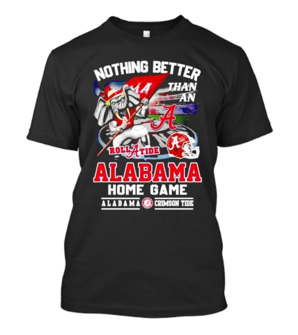 Nothing Better Than An Alabama Crimson Tide Roll Tide Home Game T-Shirt