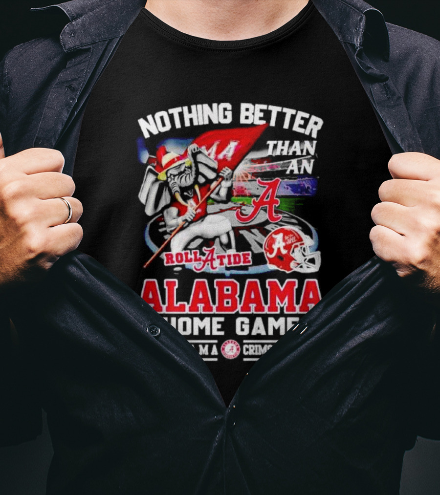 Nothing Better Than An Alabama Crimson Tide Roll Tide Home Game T-Shirt