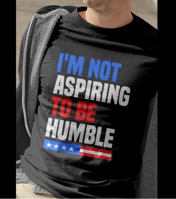 I'M NOT ASPIRING TO BE HUMBLE Kamala Harris Quote American Flag T-Shirt