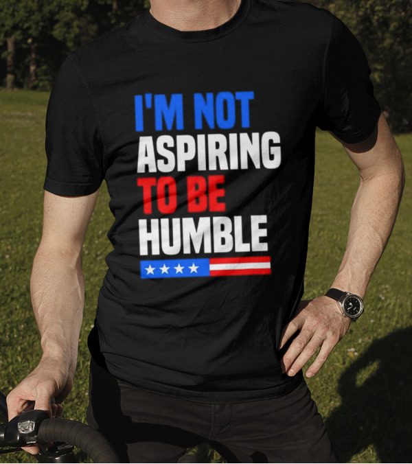 I'M NOT ASPIRING TO BE HUMBLE Kamala Harris Quote American Flag T-Shirt