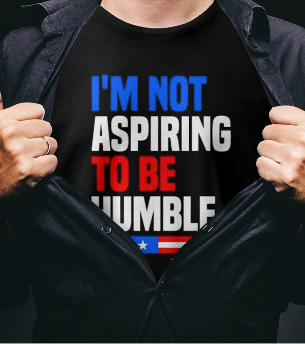 I'M NOT ASPIRING TO BE HUMBLE Kamala Harris Quote American Flag T-Shirt