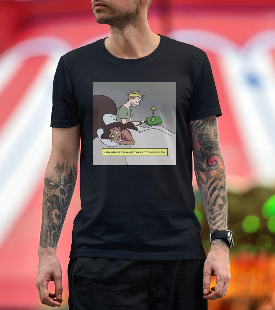 Cindy Worried Bob Was Getting a Bit Too Into Pickleball as He Played in Bed T-Shirt
