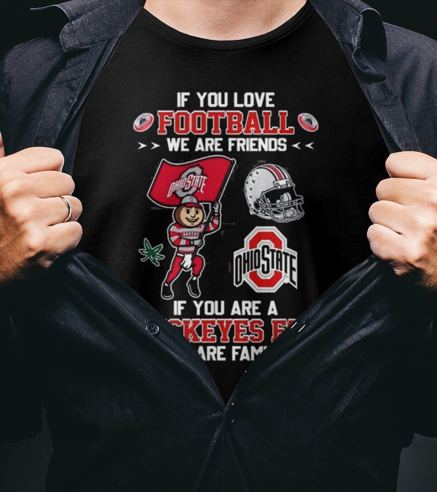 Ohio State Buckeyes If You Love Football We Are Friends If You Are A Buckeyes Fan We Are Family T-Shirt