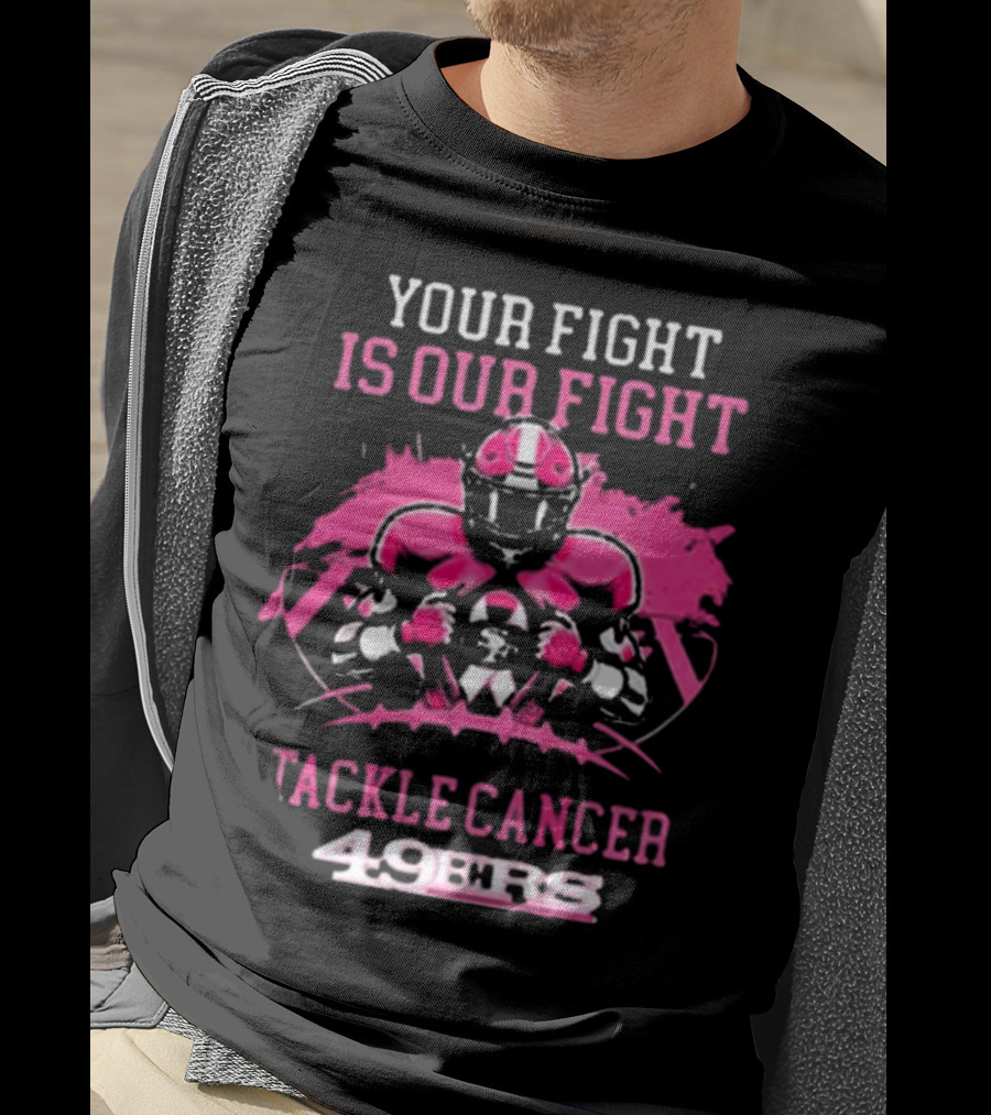 San Francisco 49ers Your Fight Is Our Fight Tackle Cancer Football 49ers T-Shirt