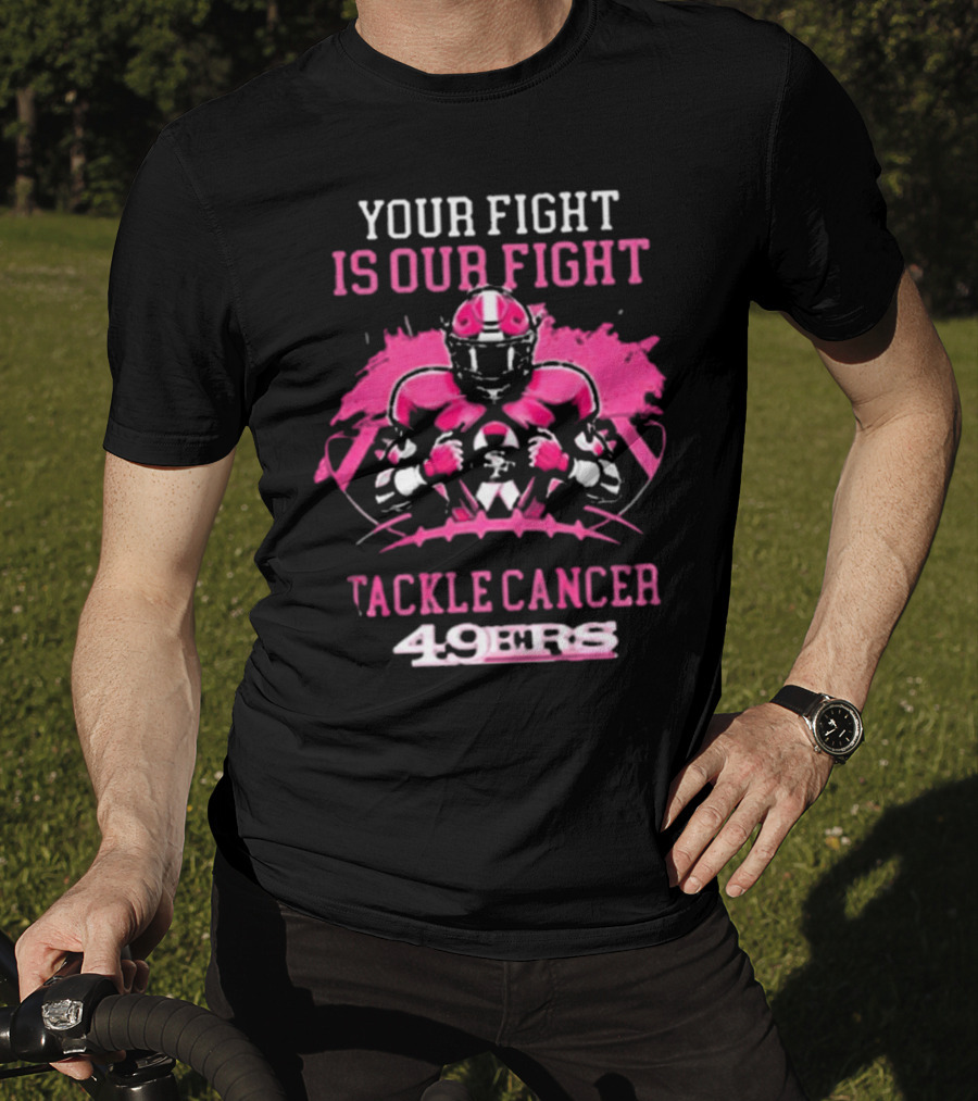 San Francisco 49ers Your Fight Is Our Fight Tackle Cancer Football 49ers T-Shirt