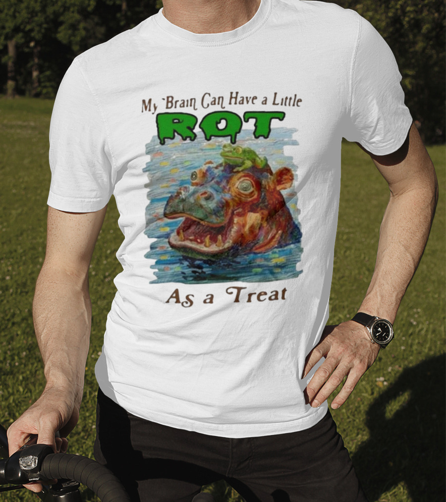 My Brain Can Have A Little Rot With Frog On Hippo As A Treat T-Shirt