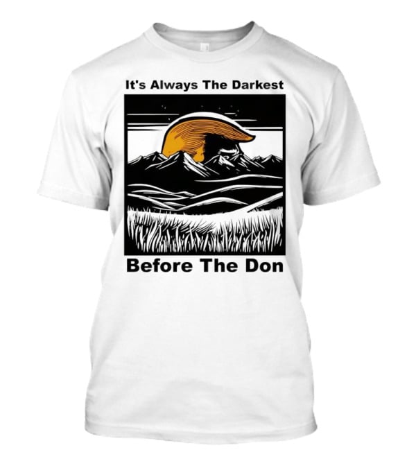It's Always The Darkest Before The Don T-Shirt