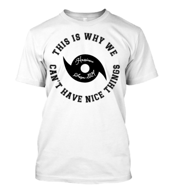 This Is Why We Can't Have Nice Things Hurricane Season T-Shirt