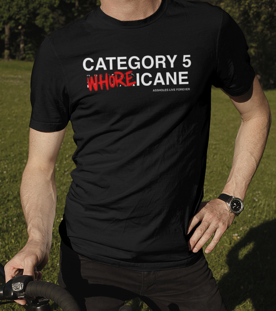 Category 5 Whoreicane Assholes Live Forever T-Shirt
