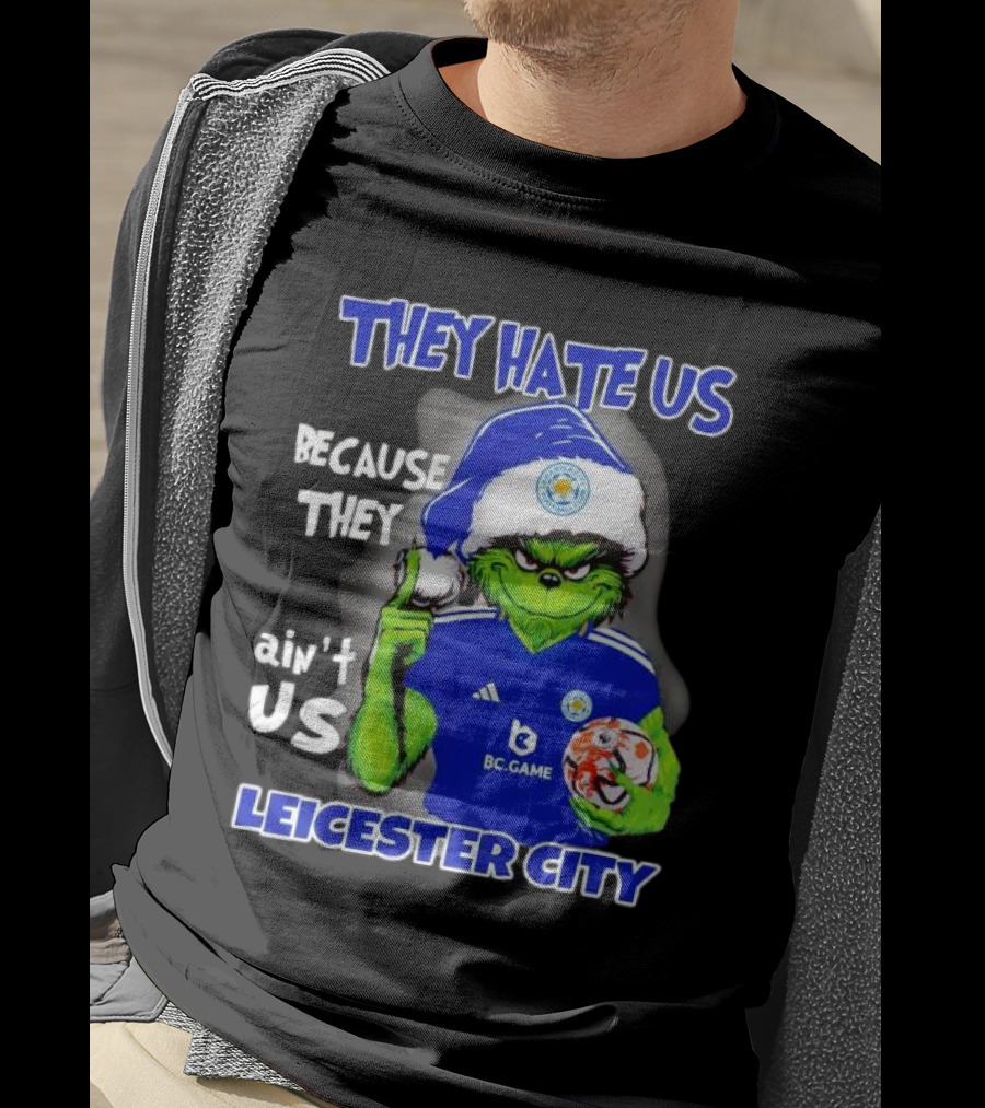 They Hate Us Because They Ain't Us Leicester City Grinch Christmas T-Shirt