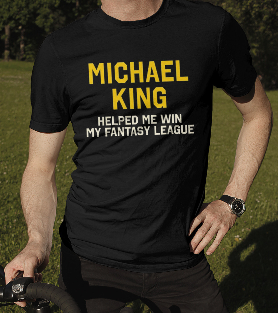 Michael King Helped Me Win My Fantasy League T-Shirt