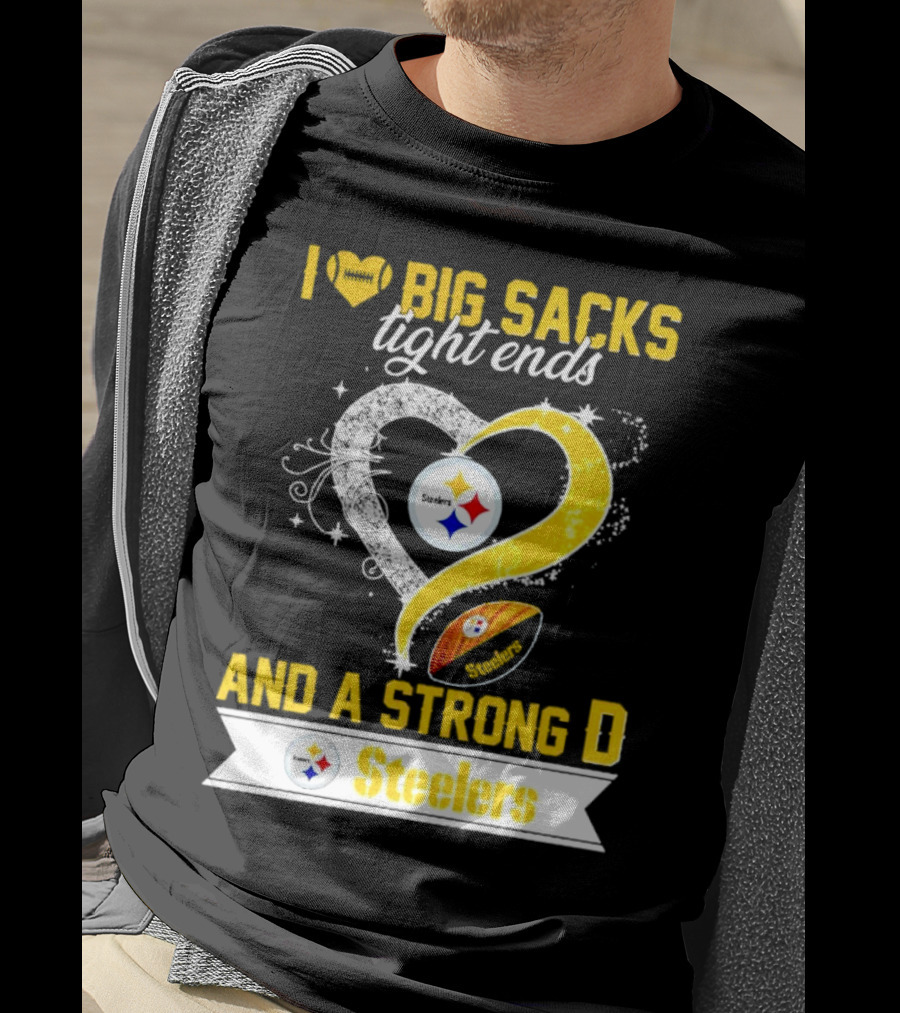 I Love Big Sacks Tight Ends And A Strong D Steelers Football Steelers T-Shirt