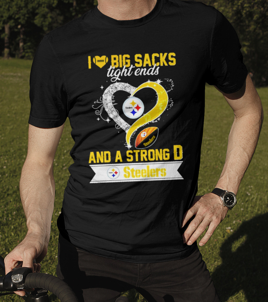 I Love Big Sacks Tight Ends And A Strong D Steelers Football Steelers T-Shirt