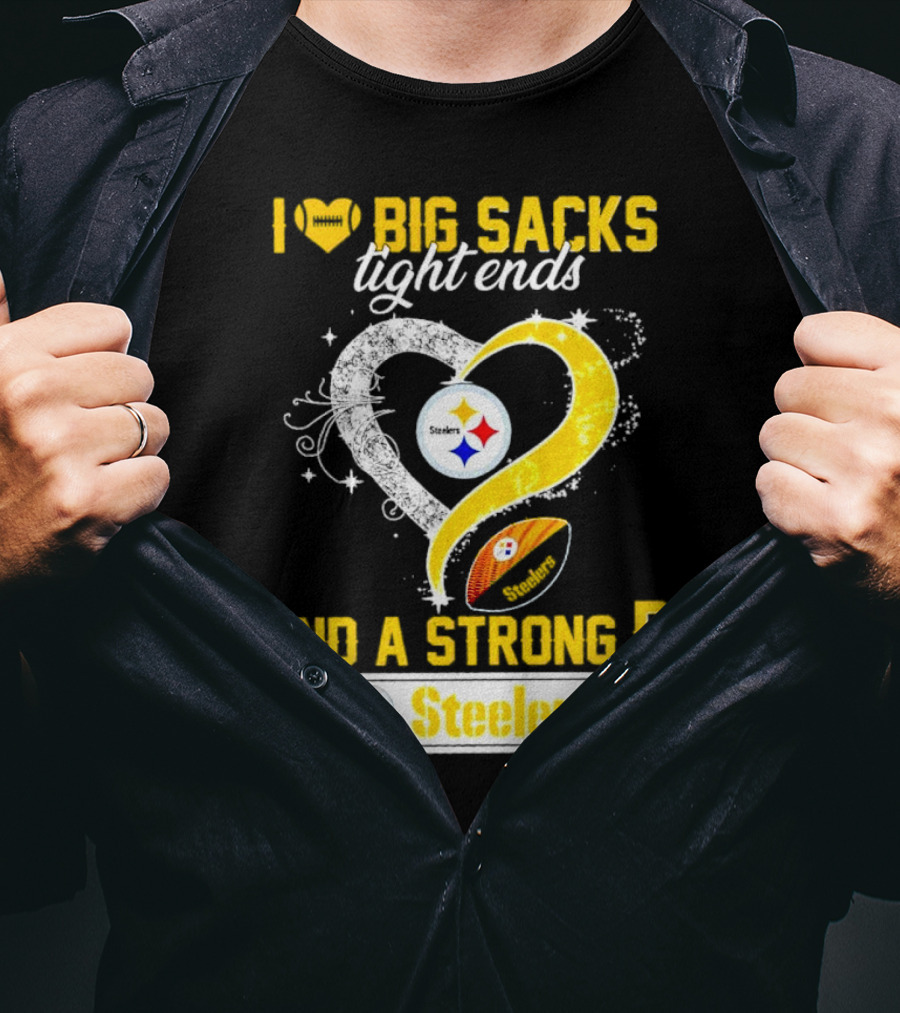 I Love Big Sacks Tight Ends And A Strong D Steelers Football Steelers T-Shirt