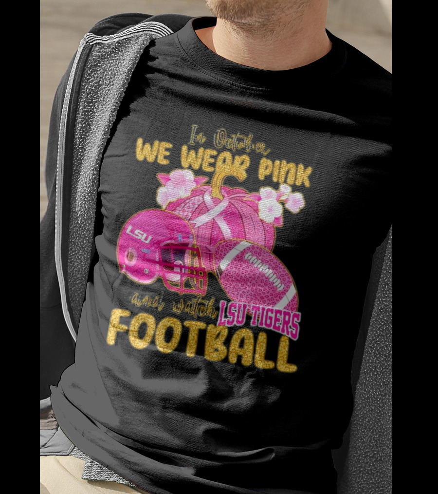 In October We Wear Pink And Watch LSU Tigers Football T-Shirt