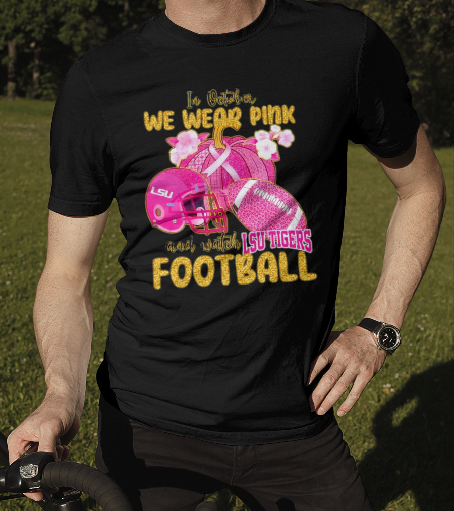 In October We Wear Pink And Watch LSU Tigers Football T-Shirt