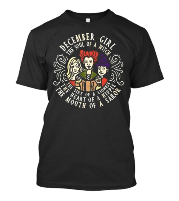 December Girl The Soul Of A Witch Sanderson Sisters Fire Of A Lioness Heart Of A Hippie Mouth Of A Sailor T-Shirt