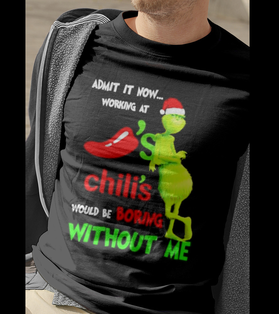 Admit It Now Working At Chili's Would Be Boring Without Me Grinch Christmas Santa Hat T-Shirt