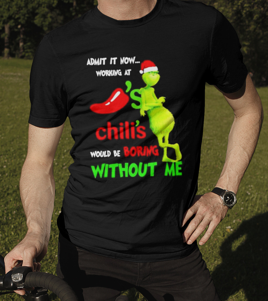 Admit It Now Working At Chili's Would Be Boring Without Me Grinch Christmas Santa Hat T-Shirt