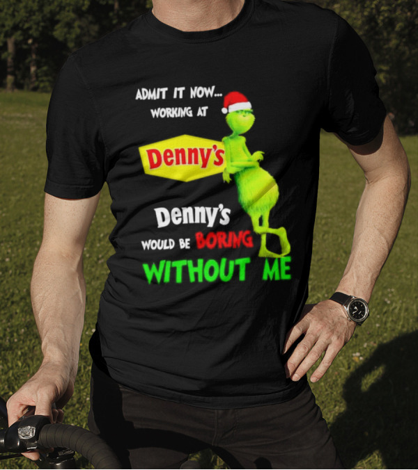Admit It Now Working At Denny’s Grinch With Santa Hat Would Be Boring Without Me Christmas T-Shirt