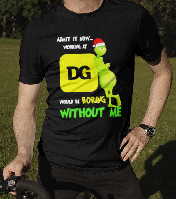 Admit It Now Working At DG Would Be Boring Without Me Grinch Santa Hat Christmas T-Shirt