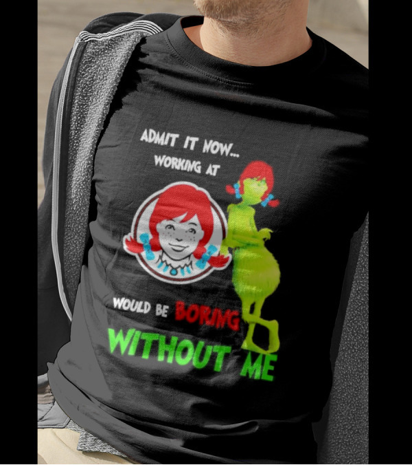 Admit It Now Working At Wendy's Would Be Boring Without Me Grinch With Wendy Hair Christmas T-Shirt