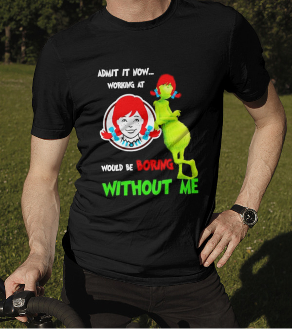Admit It Now Working At Wendy's Would Be Boring Without Me Grinch With Wendy Hair Christmas T-Shirt