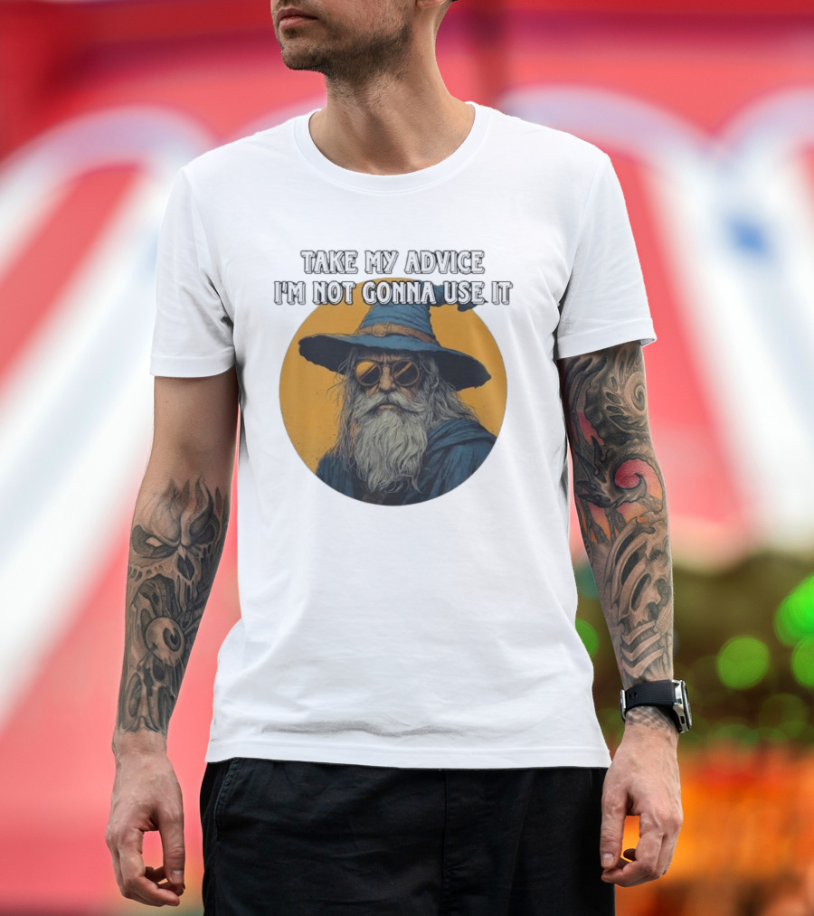 Take My Advice I'm Not Gonna Use It Wizard with Sunglasses and Hat T-Shirt