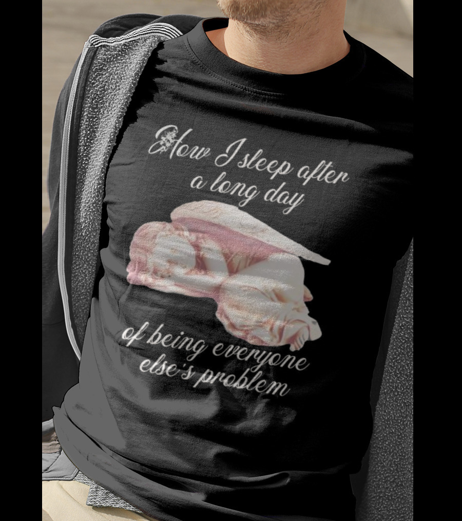 How I Sleep After A Long Day Of Being Everyone Else’s Problem Angel Sleeping T-Shirt