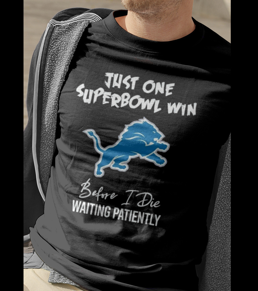 Detroit Lions Just One Superbowl Win Before I Die Waiting Patiently Logo Fan Sentiment T-Shirt