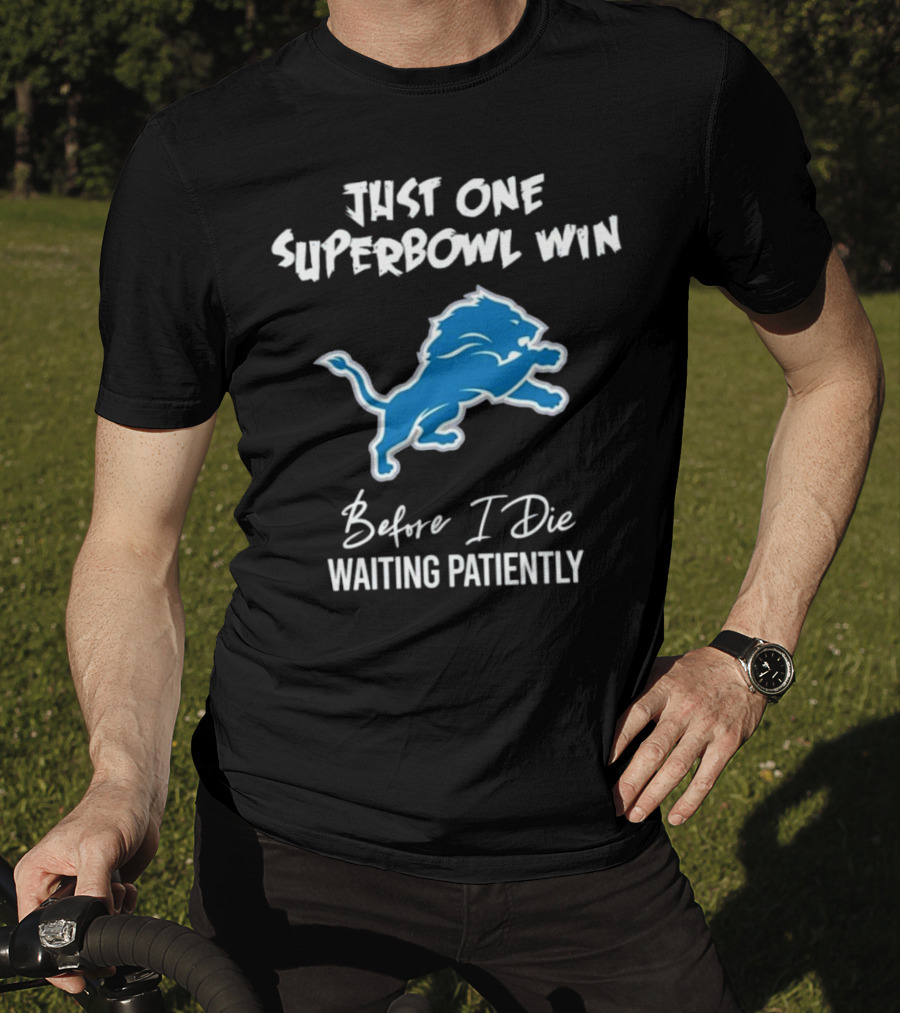 Detroit Lions Just One Superbowl Win Before I Die Waiting Patiently Logo Fan Sentiment T-Shirt