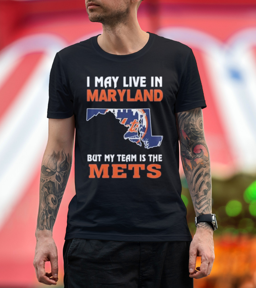 I May Live In Maryland But My Team Is The Mets New York T-Shirt