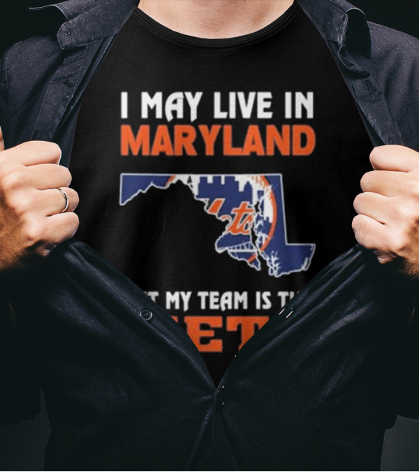 I May Live In Maryland But My Team Is The Mets New York T-Shirt