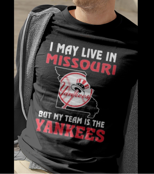I May Live In Missouri But My Team Is The Yankees Yankees T-Shirt