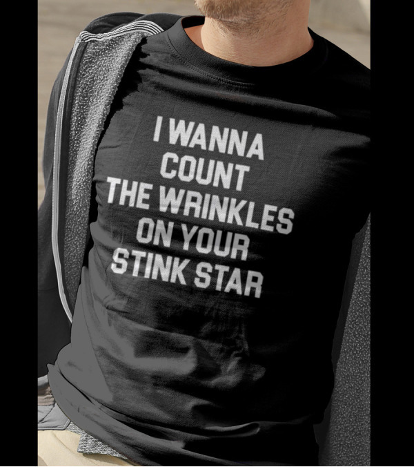 I Wanna Count The Wrinkles On Your Stink Star T-Shirt