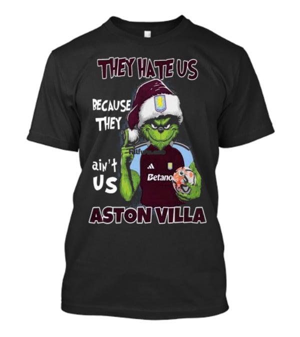 They Hate Us Because They Ain’t Us Aston Villa Grinch In Santa Hat Holding Soccer Ball T-Shirt