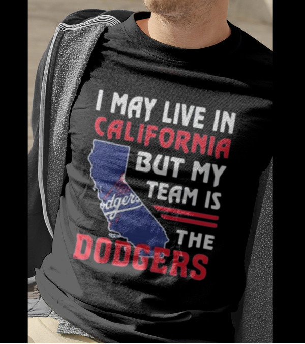 I May Live In California But My Team Is The Dodgers Los Angeles T-Shirt