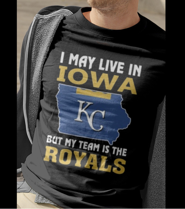 I May Live In Iowa KC But My Team Is The Royals T-Shirt