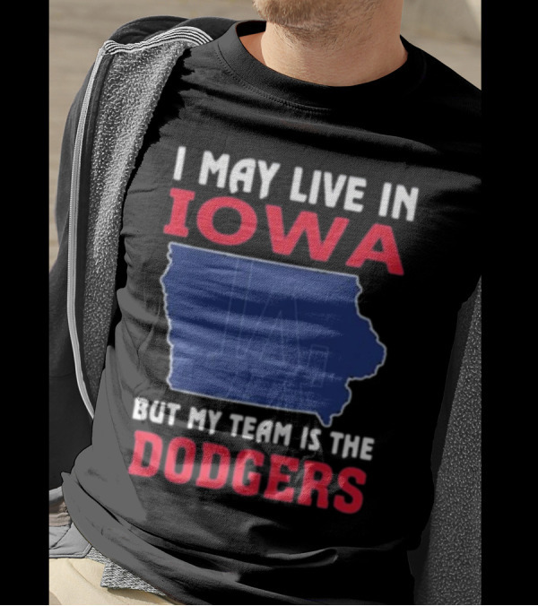 I May Live In Iowa But My Team Is The Dodgers LA T-Shirt
