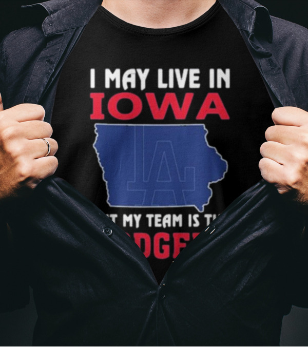 I May Live In Iowa But My Team Is The Dodgers LA T-Shirt