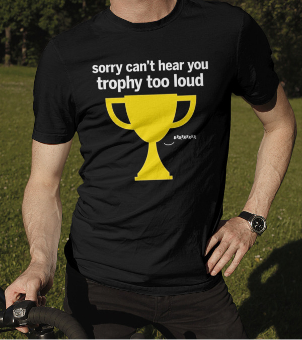 Sorry Can't Hear You Trophy Too Loud Brrrrrr Yellow Cup T-Shirt