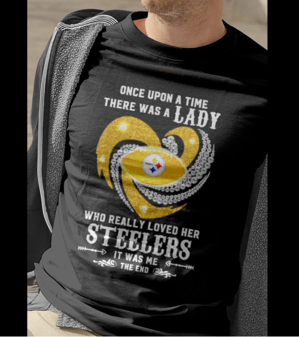 Once Upon A Time There Was A Lady Who Really Loved Her Pittsburgh Steelers It Was Me The End T-Shirt