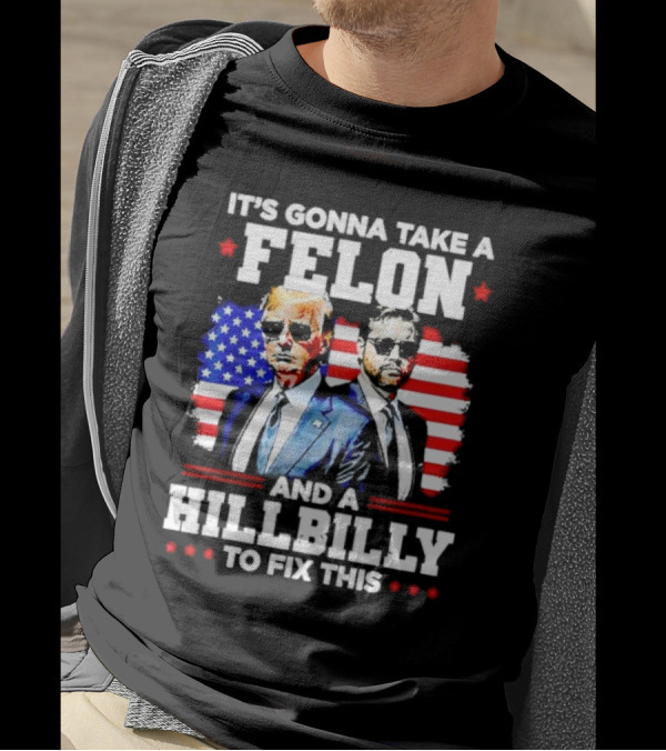 It's Gonna Take A Felon And A Hillbilly To Fix This Vintage US Flag T-Shirt