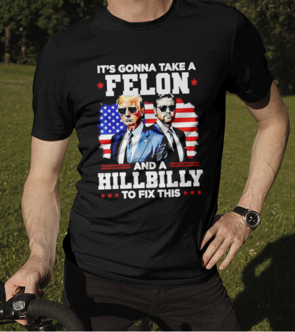 It's Gonna Take A Felon And A Hillbilly To Fix This Vintage US Flag T-Shirt
