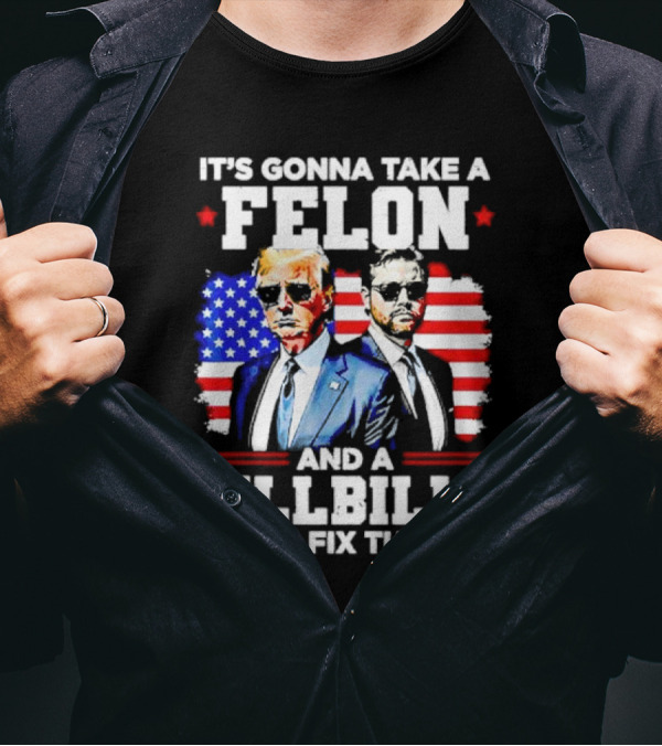 It's Gonna Take A Felon And A Hillbilly To Fix This Vintage US Flag T-Shirt