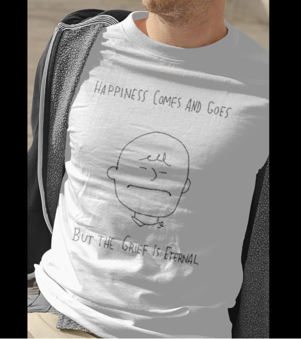 Happiness Comes And Goes But The Grief Is Eternal Charlie Brown Inspired T-Shirt
