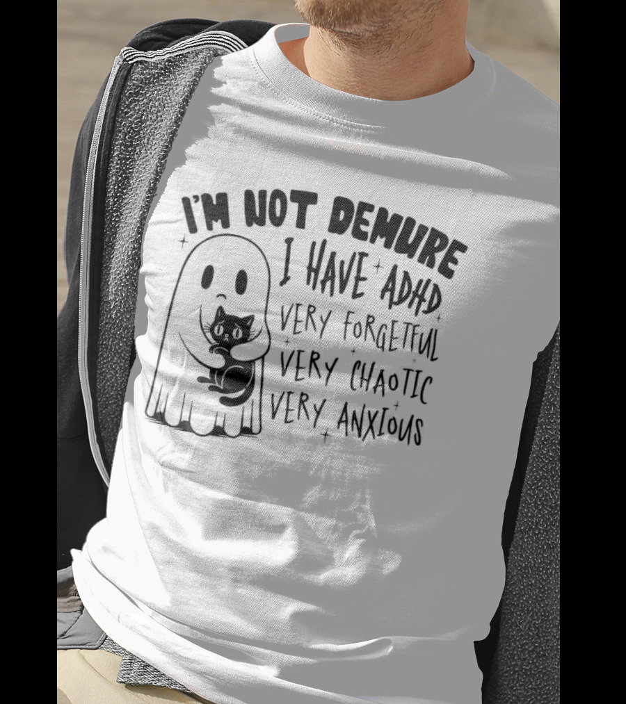 I'm Not Demure I Have ADHD Very Forgetful Very Chaotic Very Anxious Ghost With Cat T-Shirt