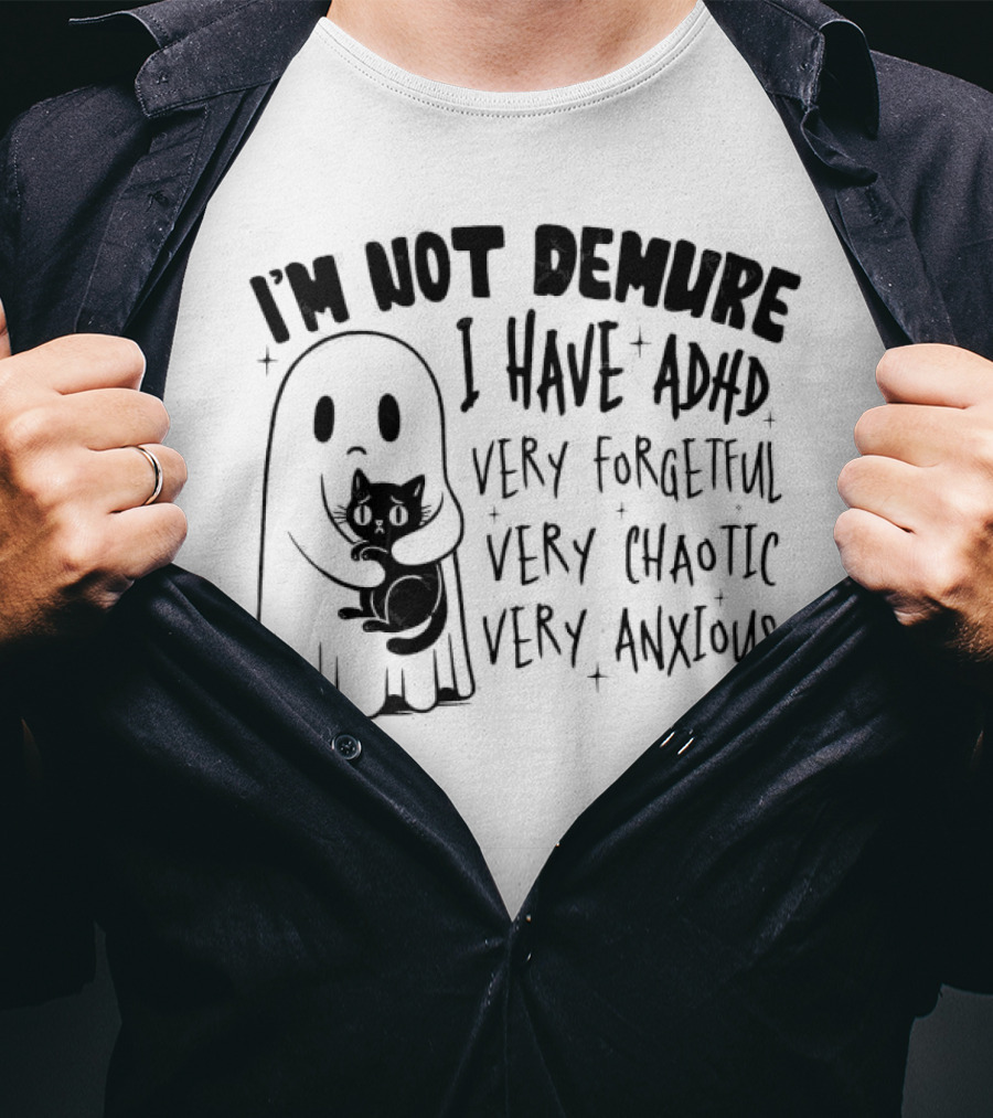 I'm Not Demure I Have ADHD Very Forgetful Very Chaotic Very Anxious Ghost With Cat T-Shirt